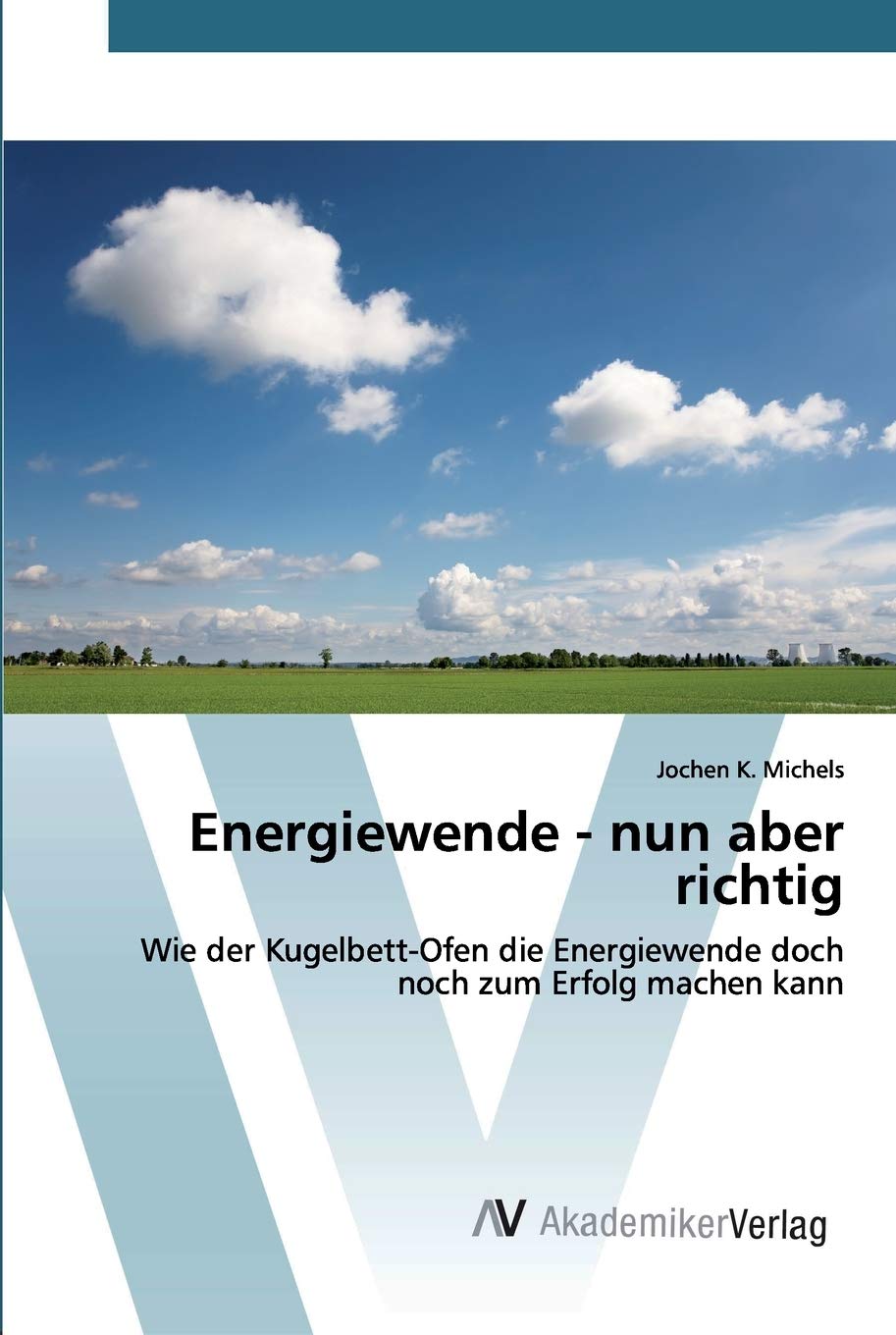 Energiewende - nun aber richtig: Wie der Kugelbett-Ofen die Energiewende doch noch zum Erfolg machen kann Media & Communication
