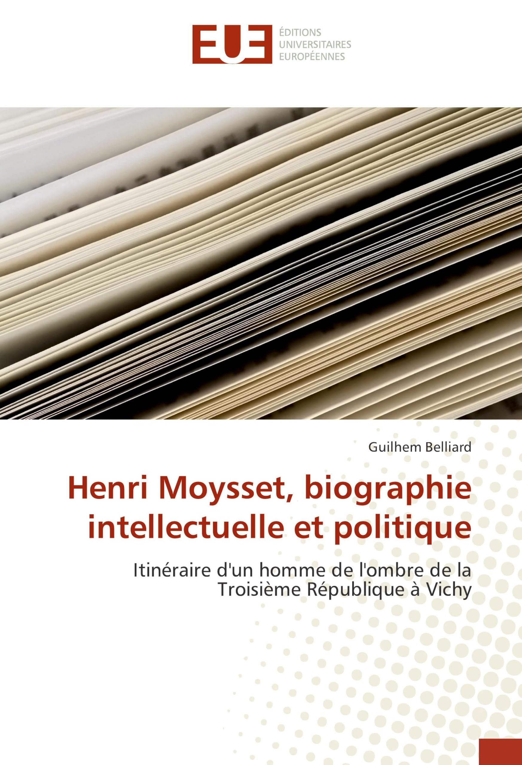Henri Moysset, biographie intellectuelle et politique: Itinéraire d'un homme de l'ombre de la Troisième République à Vichy book