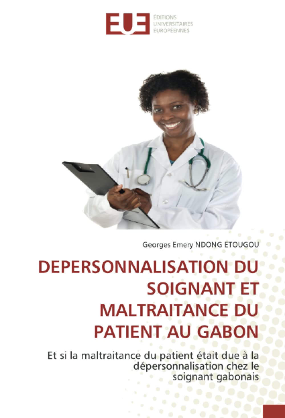 DEPERSONNALISATION DU SOIGNANT ET MALTRAITANCE DU PATIENT AU GABON: Et si la maltraitance du patient était due à la dépersonnalisation chez lesoignant gabonais book