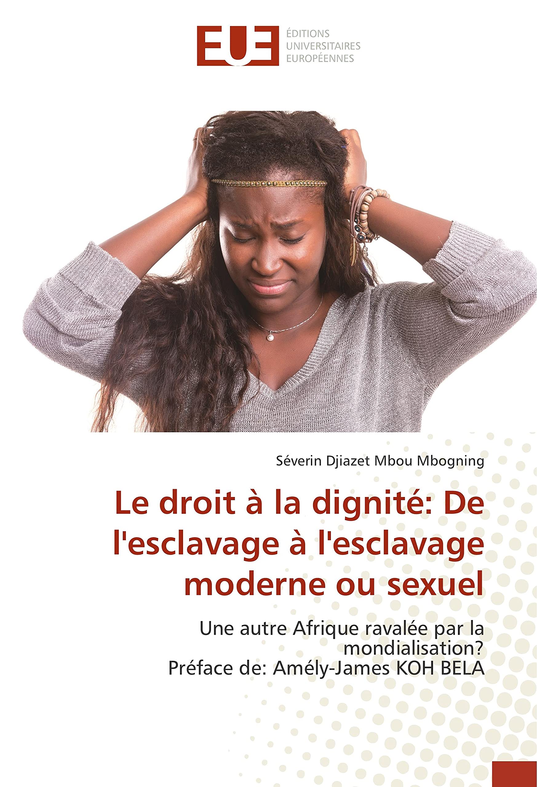 Le droit à la dignité: De l'esclavage à l'esclavage moderne ou sexuel: Une autre Afrique ravalée par la mondialisation? Préface de: Amély-James KOH BELA book
