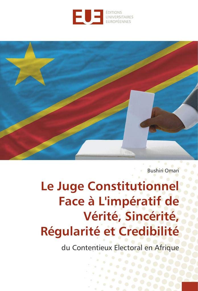 Le Juge Constitutionnel Face à L'impératif de Vérité, Sincérité, Régularité et Credibilité: du Contentieux Electoral en Afrique book