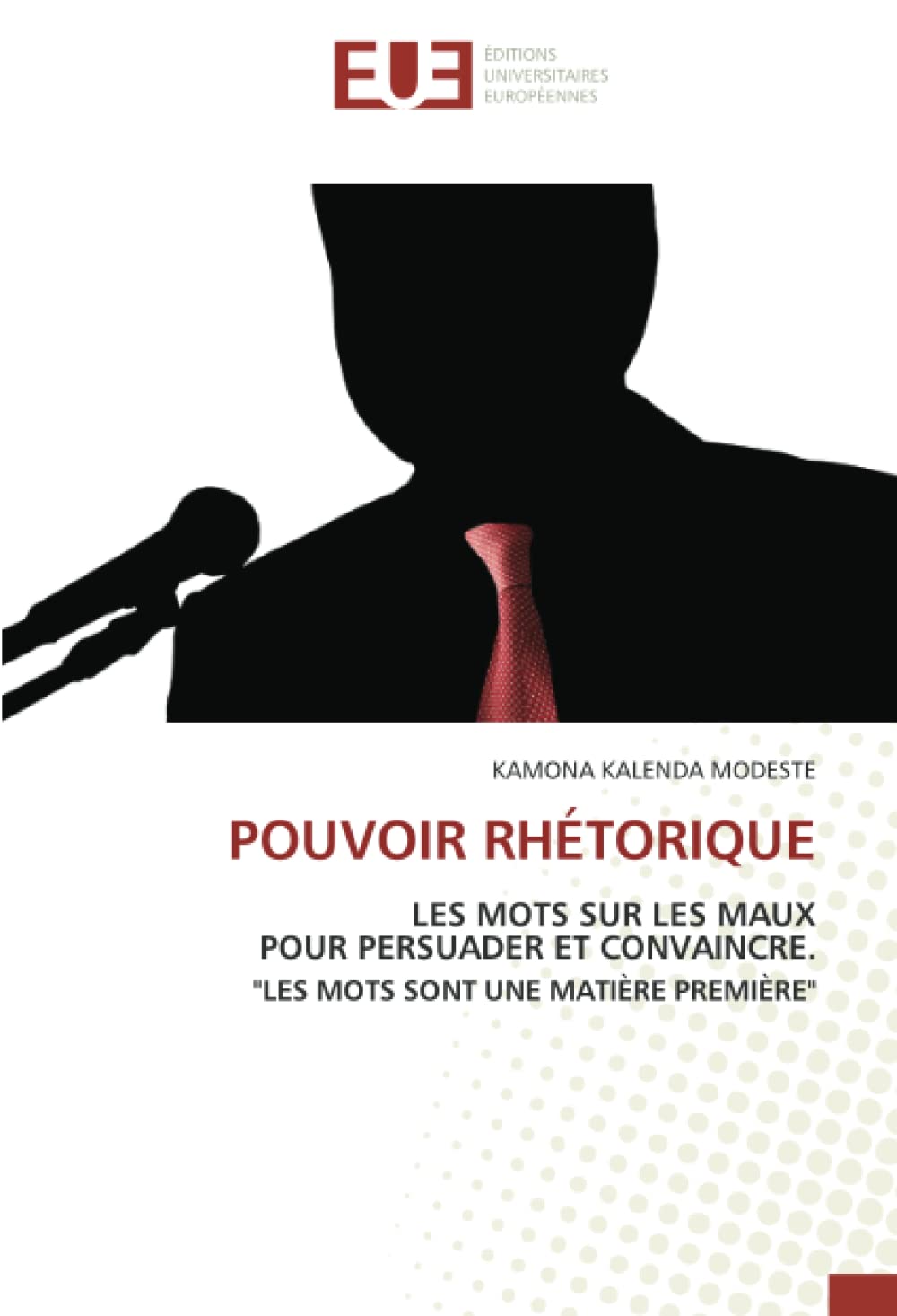 POUVOIR RHÉTORIQUE: LES MOTS SUR LES MAUX POUR PERSUADER ET CONVAINCRE."LES MOTS SONT UNE MATIÈRE PREMIÈRE" book