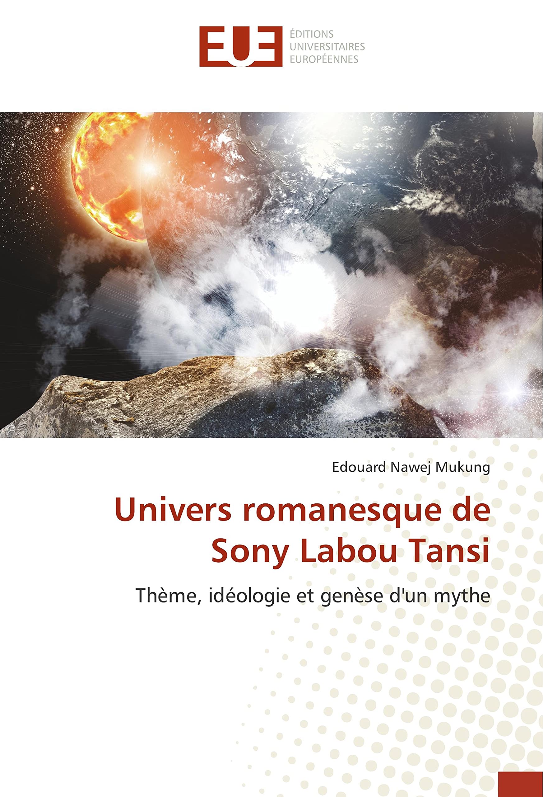 Univers romanesque de Sony Labou Tansi: Thème, idéologie et genèse d'un mythe book