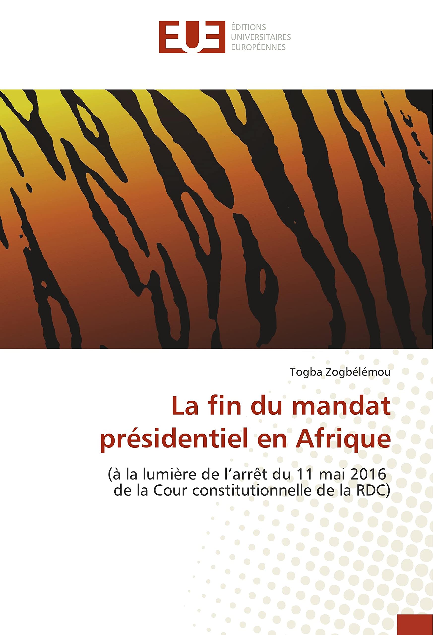 La fin du mandat présidentiel en Afrique: (à la lumière de l’arrêt du 11 mai 2016 de la Cour constitutionnelle de la RDC) book