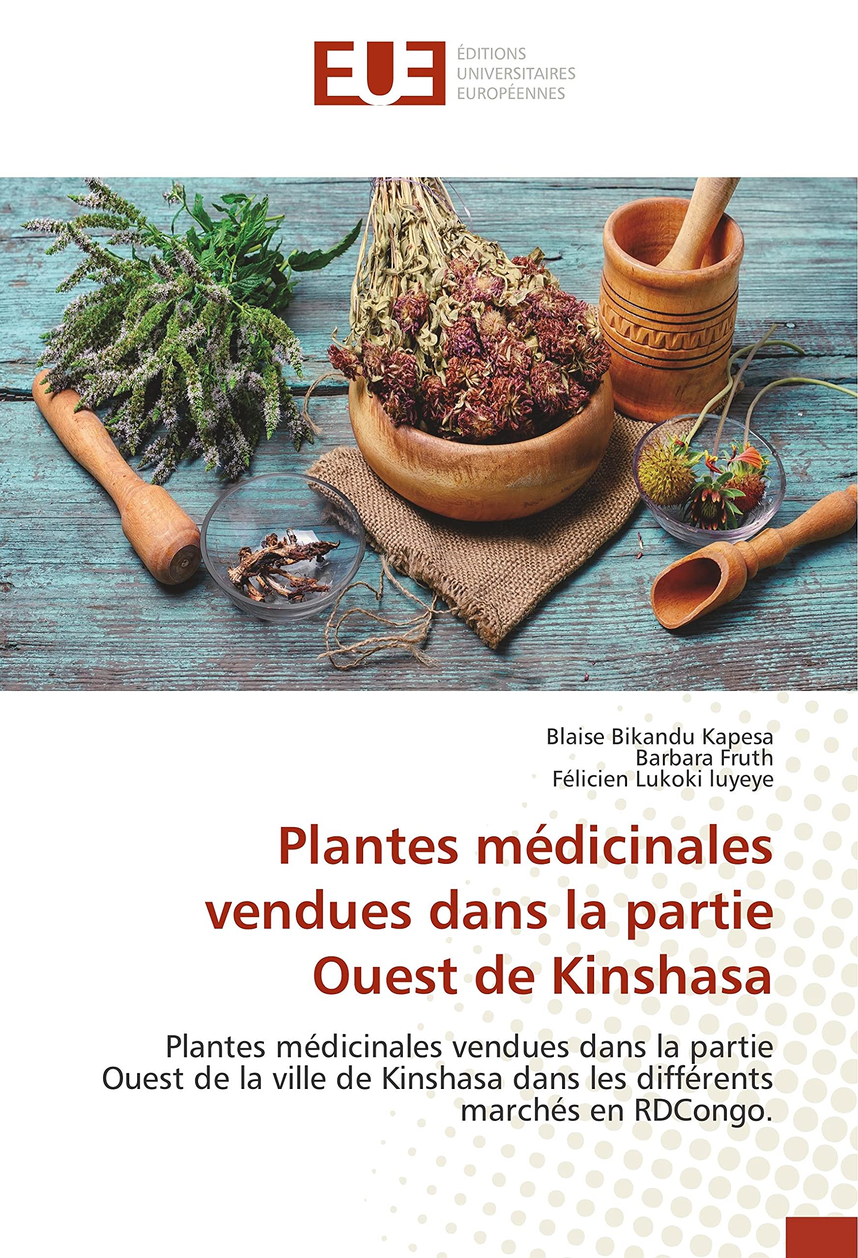 Plantes médicinales vendues dans la partie Ouest de Kinshasa: Plantes médicinales vendues dans la partie Ouest de la ville de Kinshasa dans les différents marchés en RDCongo. book