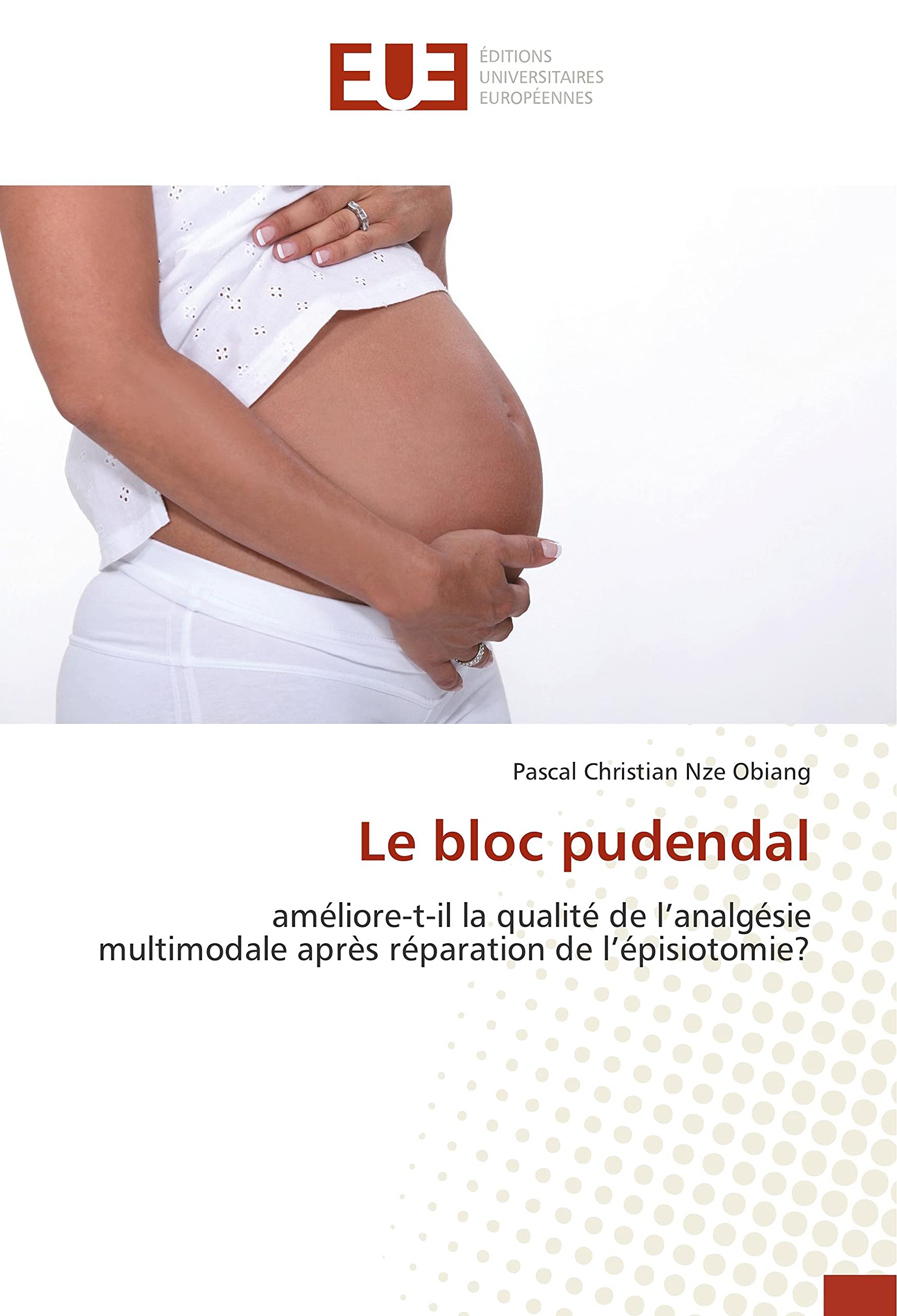 Le bloc pudendal: améliore-t-il la qualité de l’analgésie multimodale après réparation de l’épisiotomie? book
