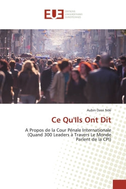 Ce Qu'Ils Ont Dit : A Propos de la Cour Pénale Internationale (Quand 300 Leaders à Travers Le Monde Parlent de la CPI) book