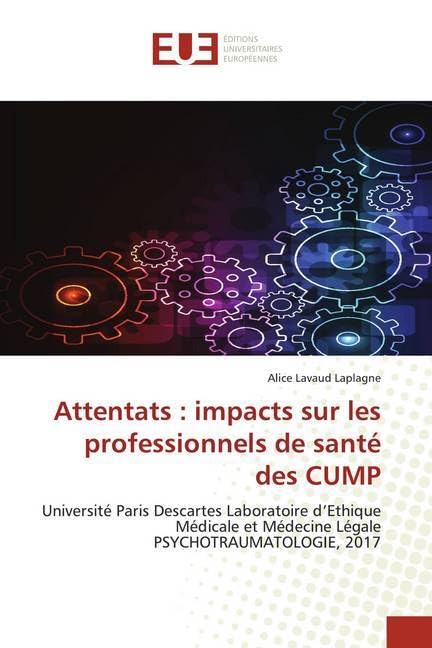 Attentats : impacts sur les professionnels de santé des CUMP: Université Paris Descartes Laboratoire d’Ethique Médicale et Médecine Légale PSYCHOTRAUMATOLOGIE, 2017 book