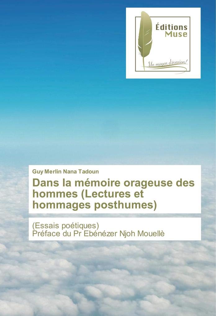 Dans la mémoire orageuse des hommes (Lectures et hommages posthumes): (Essais poétiques) Préface du Pr Ebénézer Njoh Mouellè book