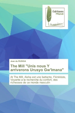 The Mill "Unis nous Y arriverons Urusyo Gw'Imana" : At The Mill, Aisha est une battante, Féministe, Voyante a la recherche du confort book