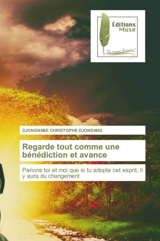 Regarde tout comme une bénédiction et avance: Parions toi et moi que si tu adopte cet esprit, il y aura du changement book