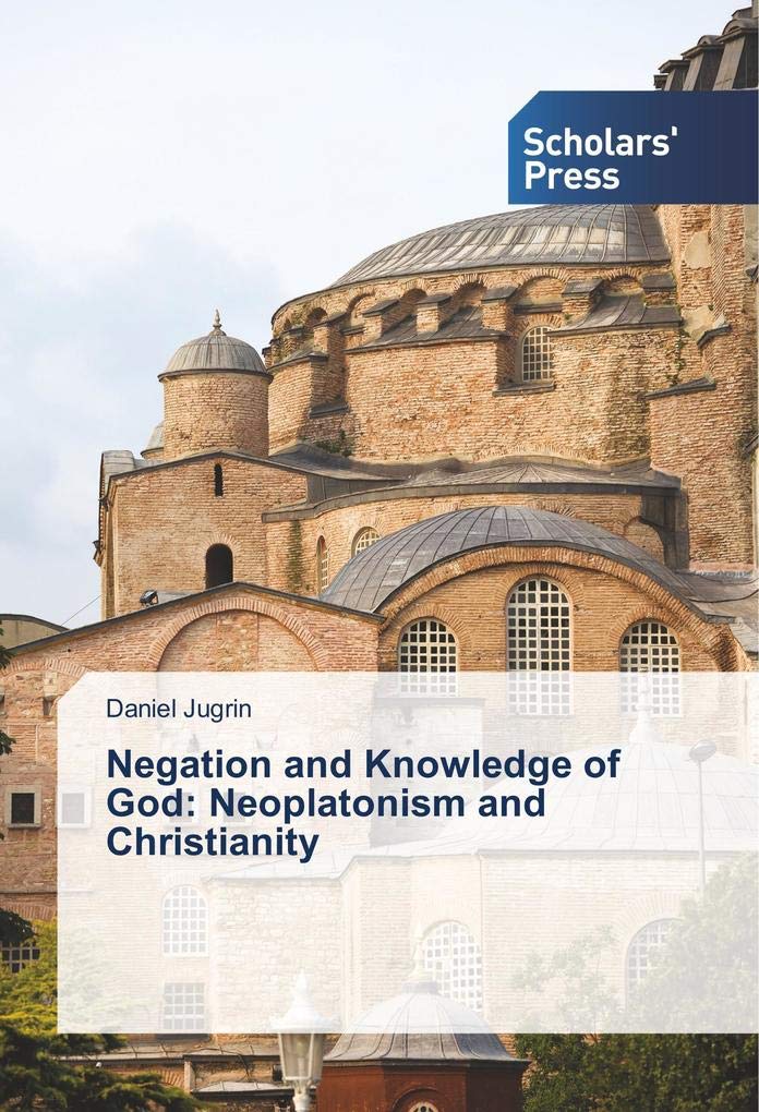 Negation and Knowledge of God: Neoplatonism and Christianity Religion & Esotericism