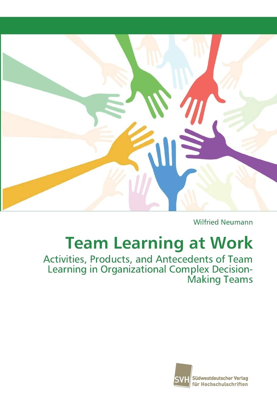 Team Learning at Work: Activities, Products, and Antecedents of Team Learning in Organizational Complex Decision-Making Teams Medicine