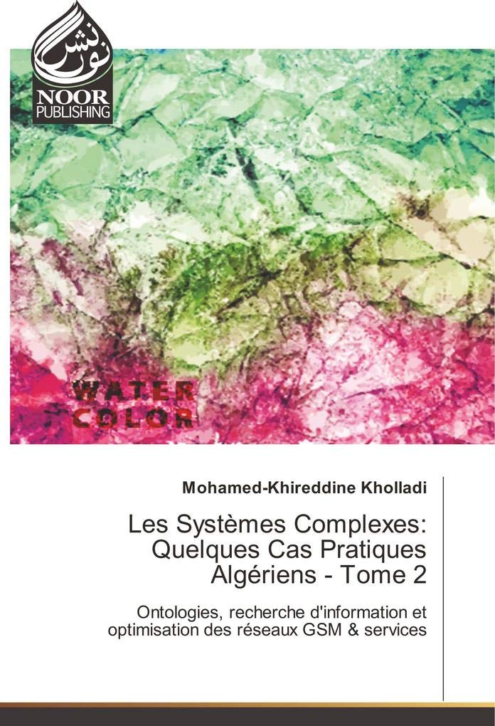 Les Systèmes Complexes: Quelques Cas Pratiques Algériens - Tome 2: Ontologies, recherche d'information et optimisation des réseaux GSM & services book