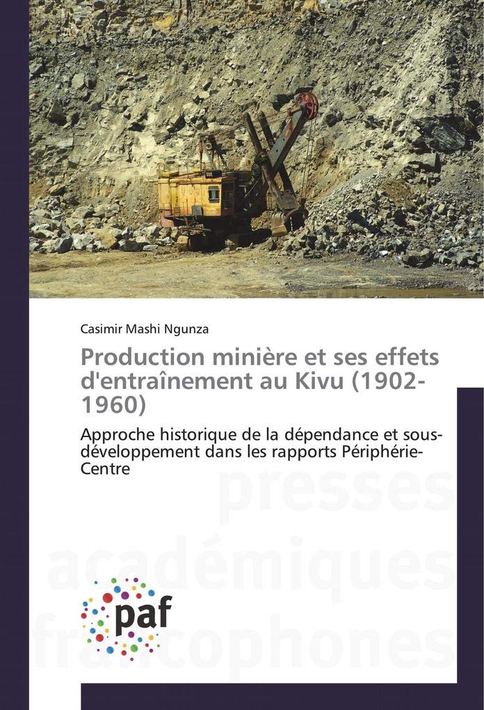 Production minière et ses effets d'entraînement au Kivu (1902-1960): Approche historique de la dépendance et sous-développement dans les rapports Périphérie-Centre book