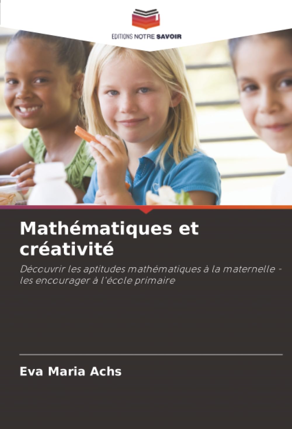 Mathématiques et créativité: Découvrir les aptitudes mathématiques à la maternelle - les encourager à l'école primaire Mathematics