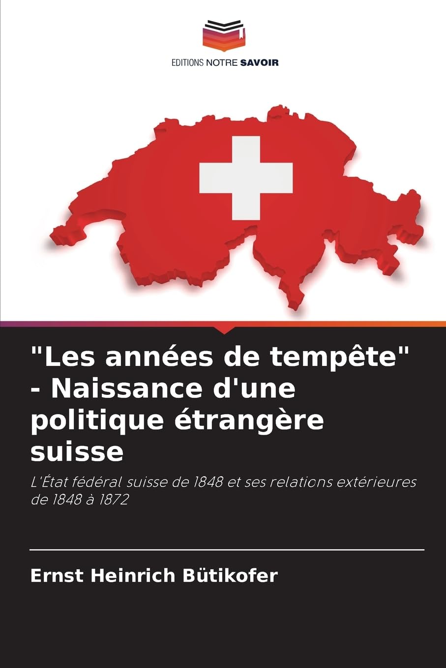 "Les années de tempête" - Naissance d'une politique étrangère suisse: L'État fédéral suisse de 1848 et ses relations extérieures de 1848 à 1872 Natural Sciences