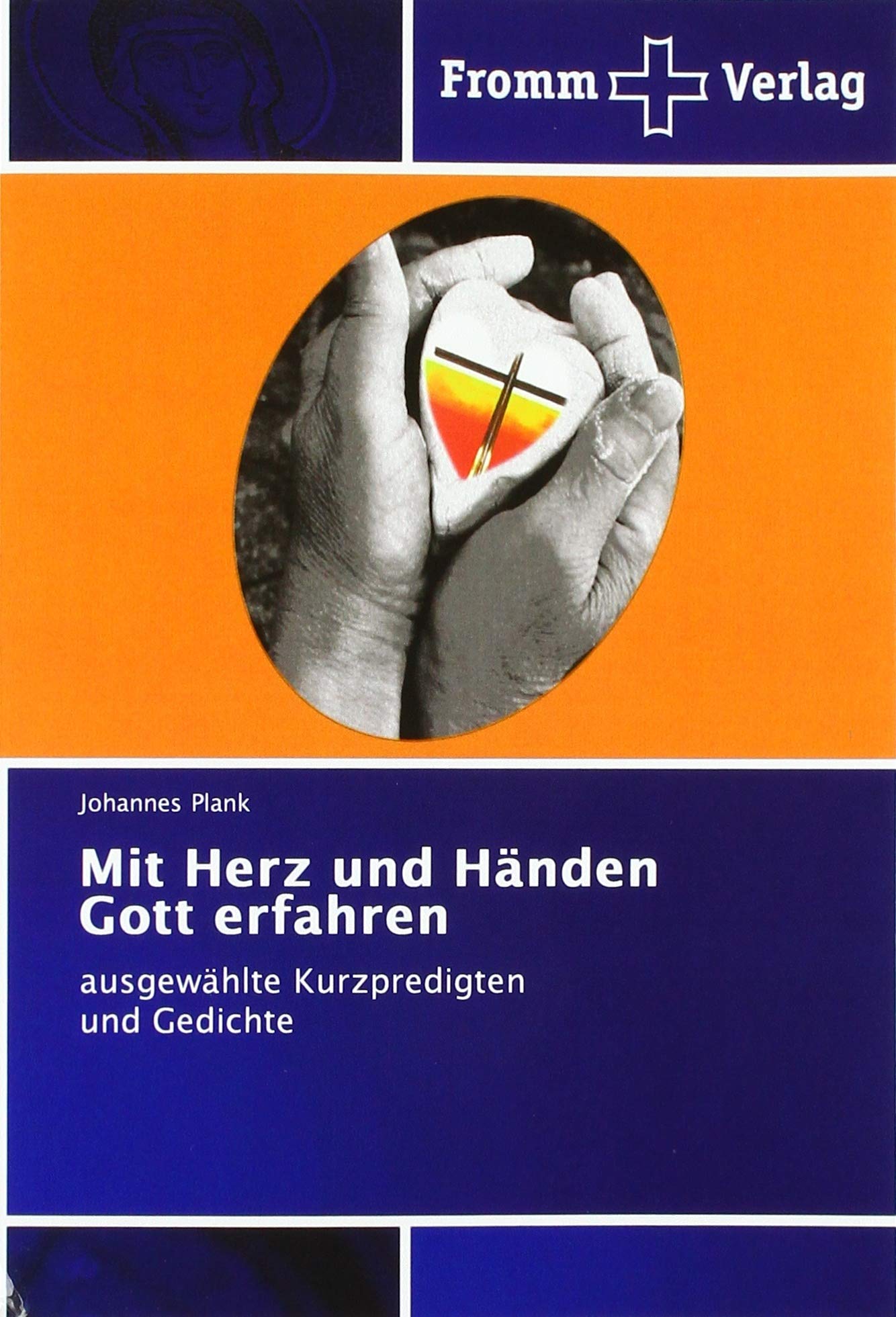 Mit Herz und Händen Gott erfahren: ausgewählte Kurzpredigten und Gedichte Religion & Esotericism