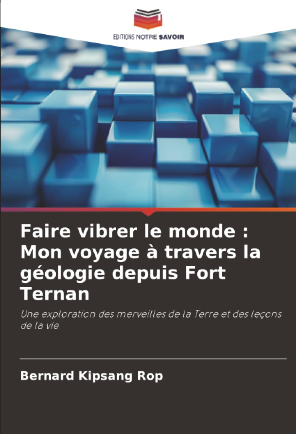 Faire vibrer le monde : Mon voyage à travers la géologie depuis Fort Ternan: Une exploration des merveilles de la Terre et des leçons de la vie Business, Finance & Career