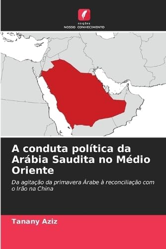 A conduta política da Arábia Saudita no Médio Oriente: Da agitação da primavera Árabe à reconciliação com o Irão na China.DE Law