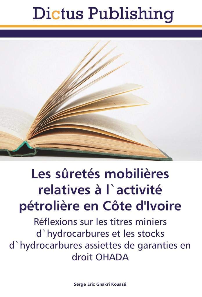 Les suretes mobilieres relatives A l'activite petroliere en cote d'Ivoire: Reflexions sur les titrès miniers d'hydrocarbures et les stocks d'hydrocarbures assiettes de garanti book