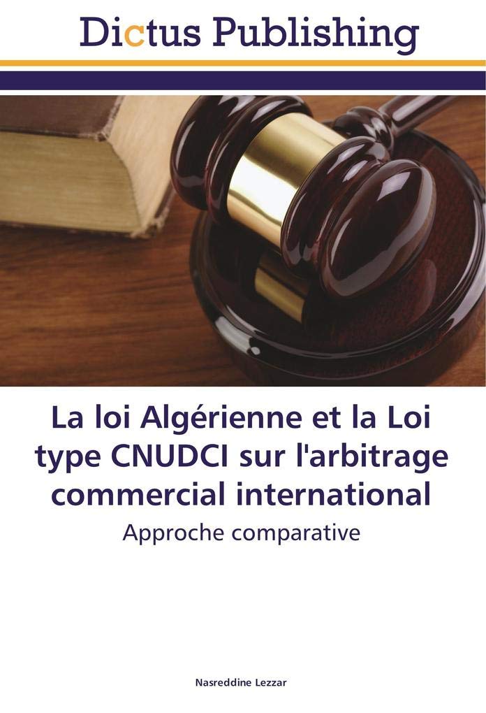 La loi Algérienne et la Loi type CNUDCI sur l'arbitrage commercial international: Approche comparative book