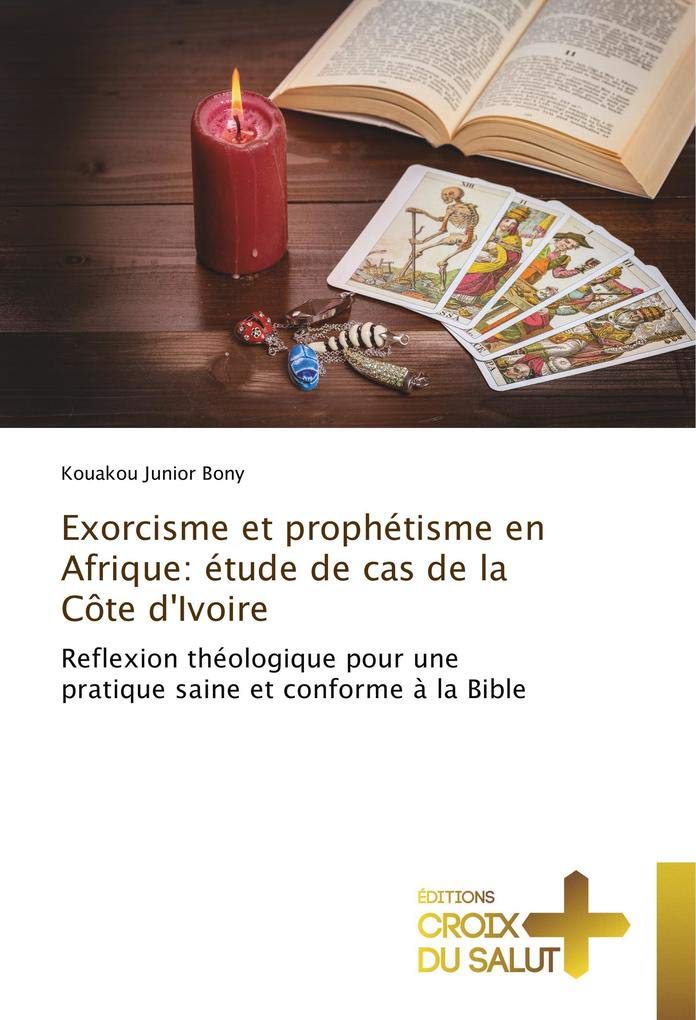 Exorcisme et prophétisme en Afrique: étude de cas de la Côte d'Ivoire: Reflexion théologique pour une pratique saine et conforme à la Bible book