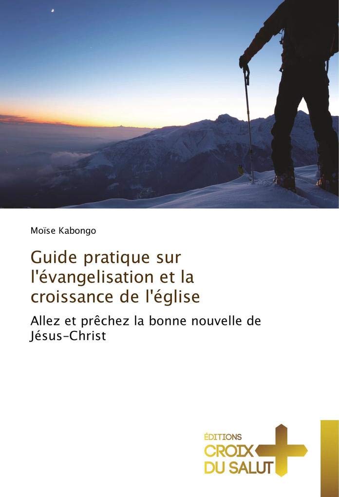 Guide pratique sur l'évangelisation et la croissance de l'église: Allez et prêchez la bonne nouvelle de Jésus-Christ book