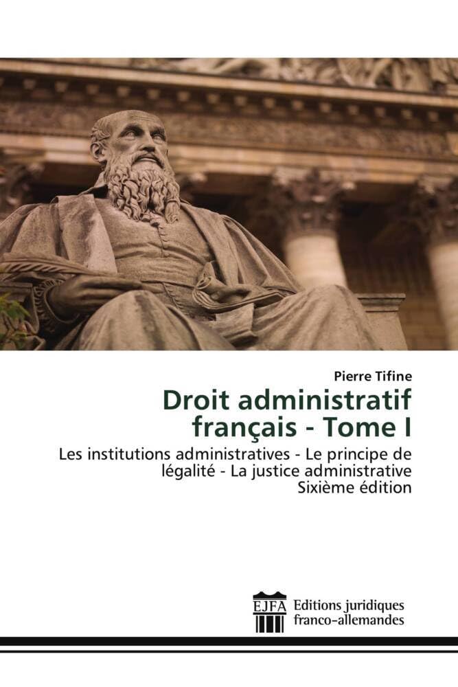 Droit administratif français - Tome I: Les institutions administratives - Le principe de légalité - La justice administrativeSixième éditio book