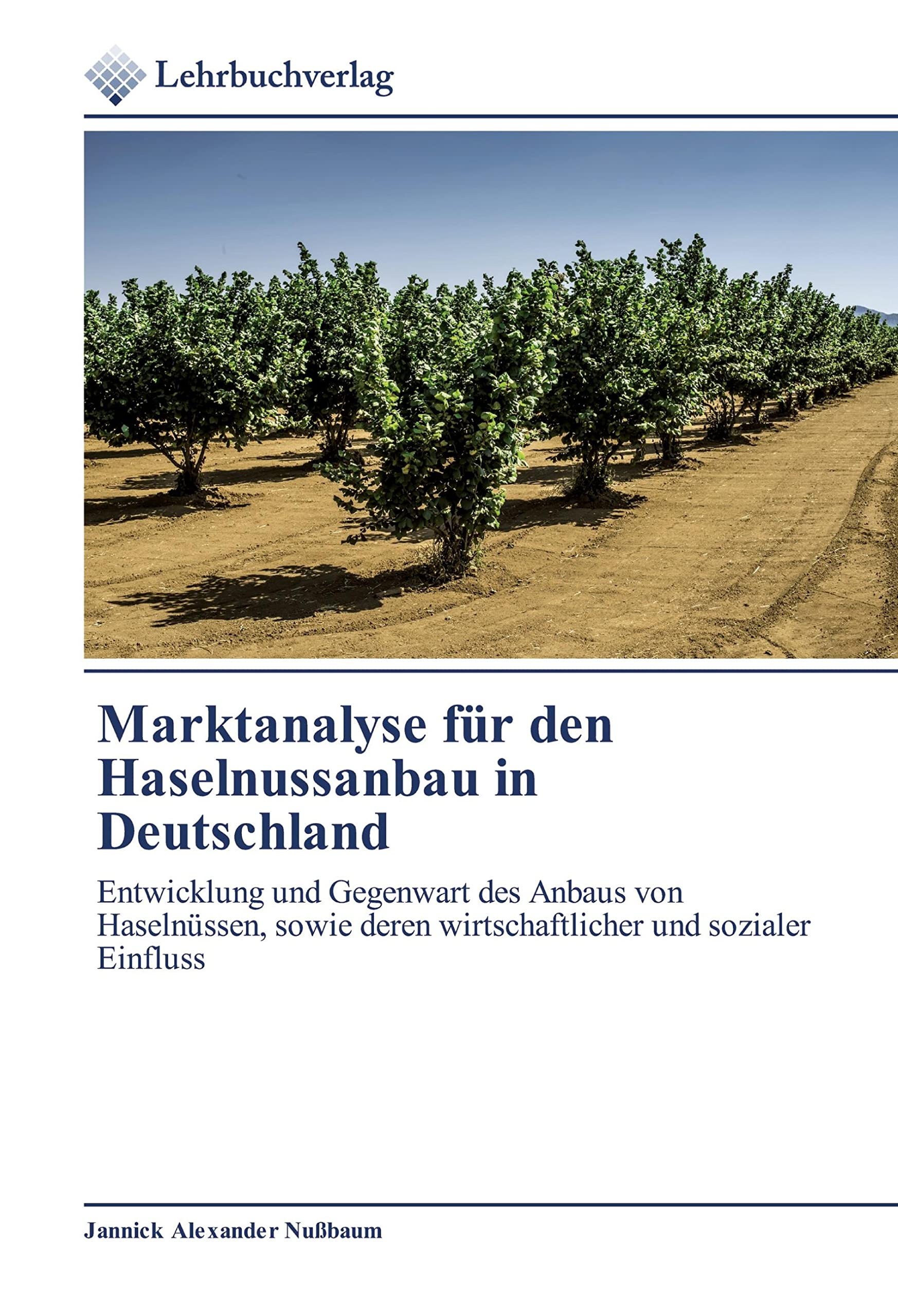 Marktanalyse für den Haselnussanbau in Deutschland: Entwicklung und Gegenwart des Anbaus von Haselnüssen, sowie deren wirtschaftlicher und sozialer Einfluss Media & Communication