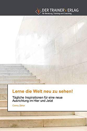 Lerne die Welt neu zu sehen!: Tägliche Inspirationen für eine neue Ausrichtung im Hier und Jetzt Social Sciences