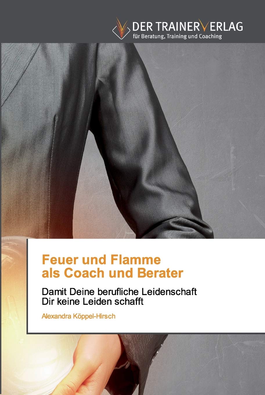 Feuer und Flamme als Coach und Berater: Damit Deine berufliche Leidenschaft Dir keine Leiden schafft Law