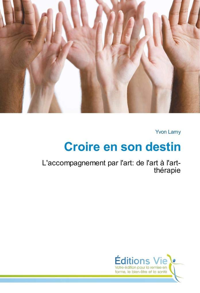 Croire en son destin: L'accompagnement par l'art: de l'art à l'art-thérapie book
