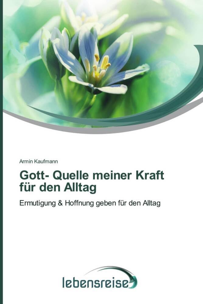 Gott- Quelle meiner Kraft für den Alltag: Ermutigung & Hoffnung geben für den Alltag Philosophy