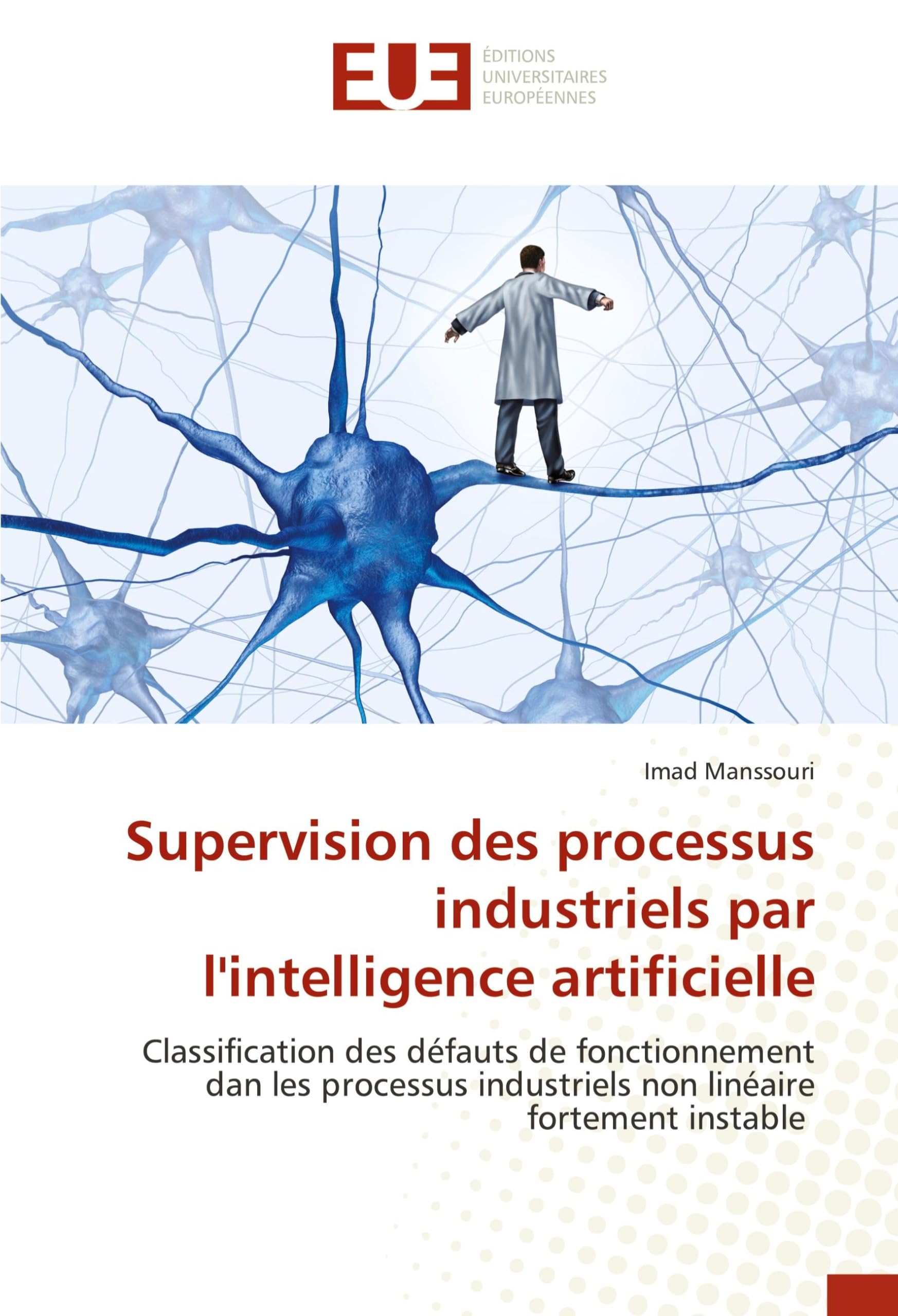 Supervision des processus industriels par l'intelligence artificielle: Classification des défauts de fonctionnement dan les processus industriels non linéaire fortement instable book