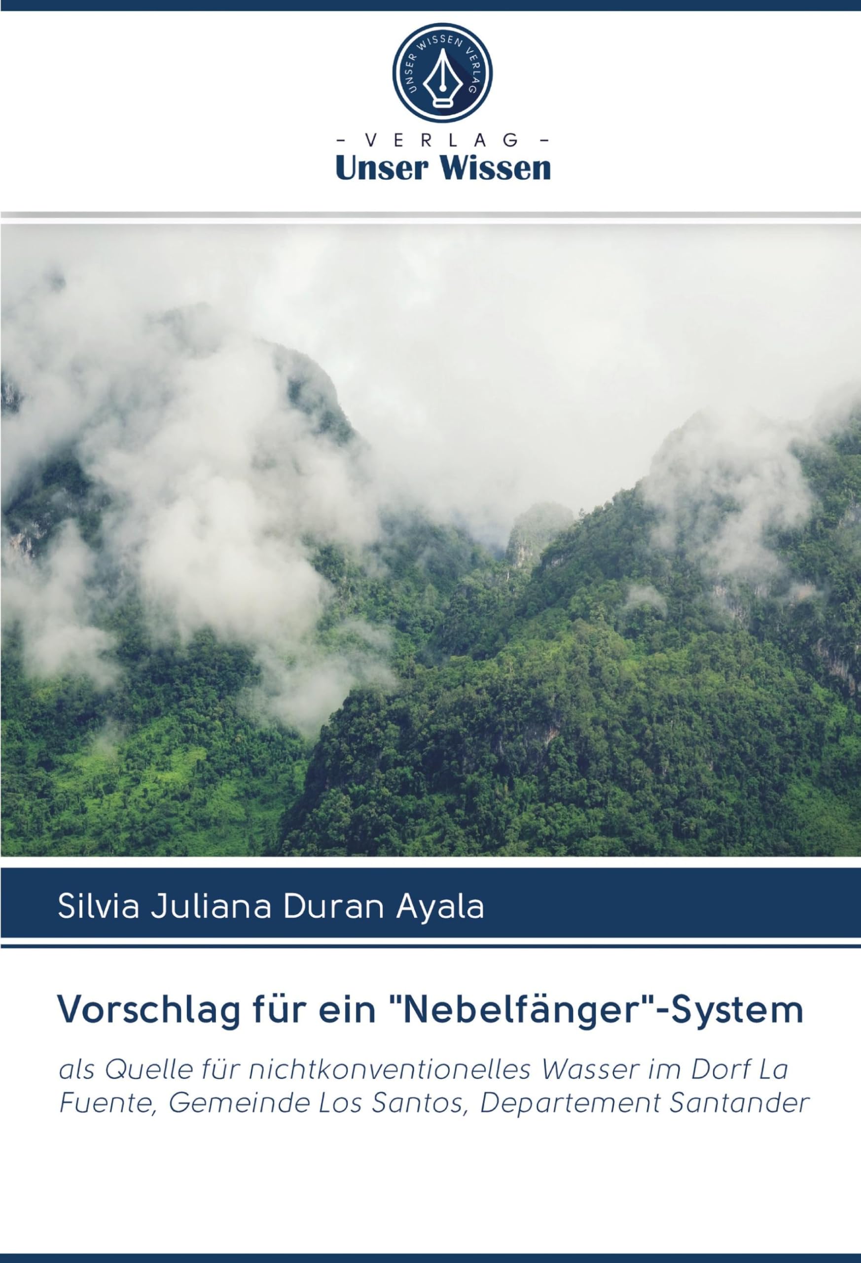 Vorschlag für ein "Nebelfänger"-System: als Quelle für nichtkonventionelles Wasser im Dorf La Fuente, Gemeinde Los Santos, Departement Santander Media & Communication