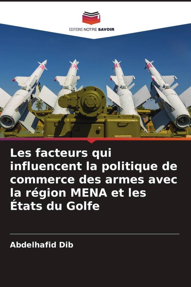 Les facteurs qui influencent la politique de commerce des armes avec la région MENA et les États du Golfe book