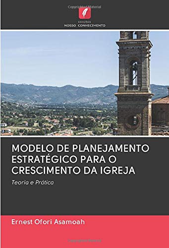 MODELO DE PLANEJAMENTO ESTRATÉGICO PARA O CRESCIMENTO DA IGREJA: Teoria e Prática Books