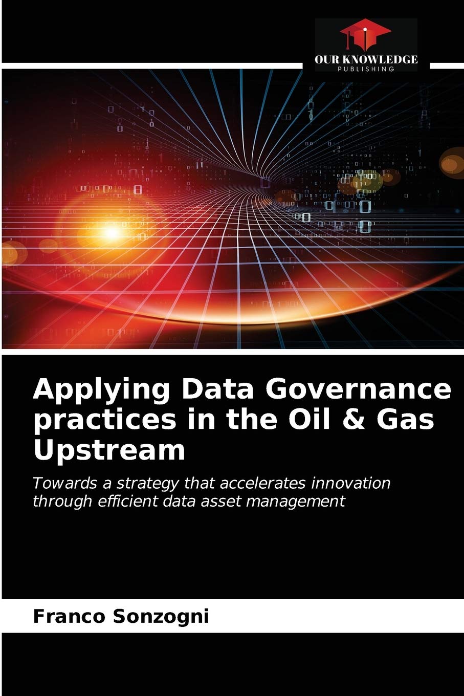 Applying Data Governance practices in the Oil & Gas Upstream: Towards a strategy that accelerates innovation through efficient data asset management Law