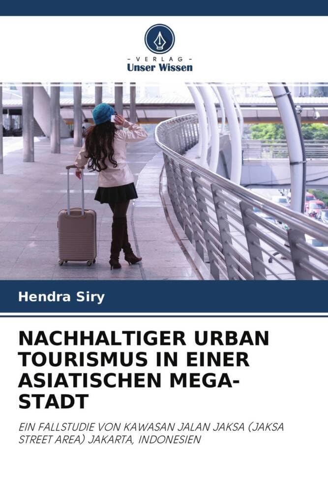 NACHHALTIGER URBAN TOURISMUS IN EINER ASIATISCHEN MEGA-STADT: EIN FALLSTUDIE VON KAWASAN JALAN JAKSA (JAKSA STREET AREA) JAKARTA, INDONESIEN Non-fiction
