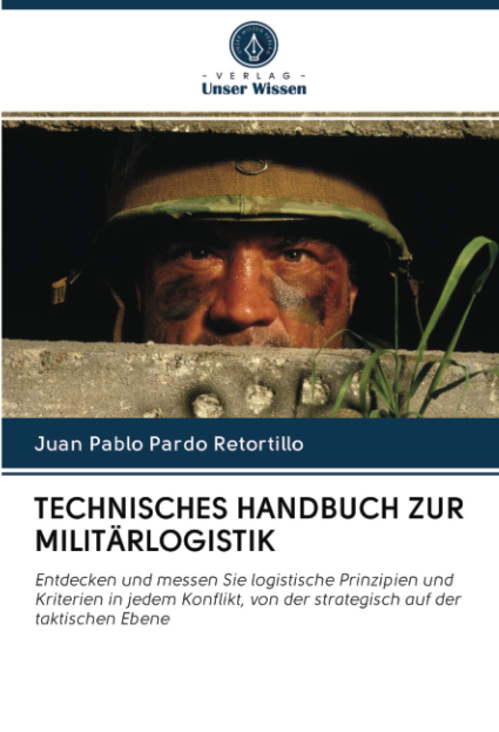 TECHNISCHES HANDBUCH ZUR MILITÄRLOGISTIK: Entdecken und messen Sie logistische Prinzipien und Kriterien in jedem Konflikt, von der strategisch auf der taktischen Ebene Law
