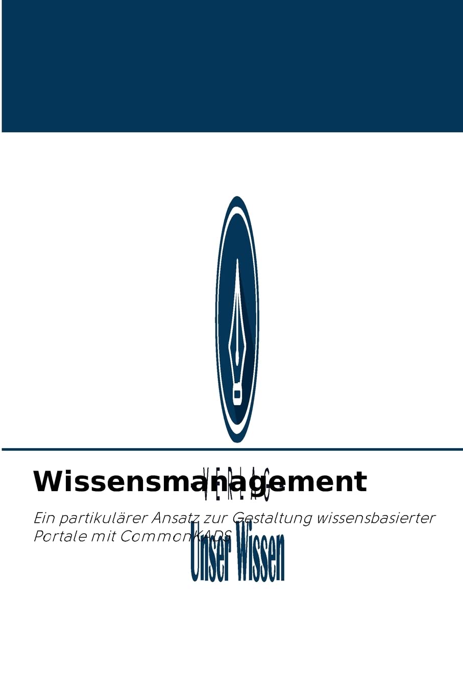 Wissensmanagement: Ein partikulärer Ansatz zur Gestaltung wissensbasierter Portale mit CommonKADS Computer Science