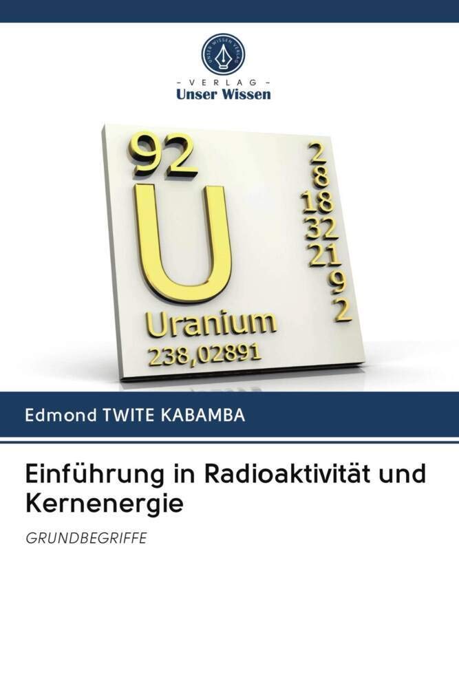 Einführung in Radioaktivität und Kernenergie: GRUNDBEGRIFFE Natural Sciences