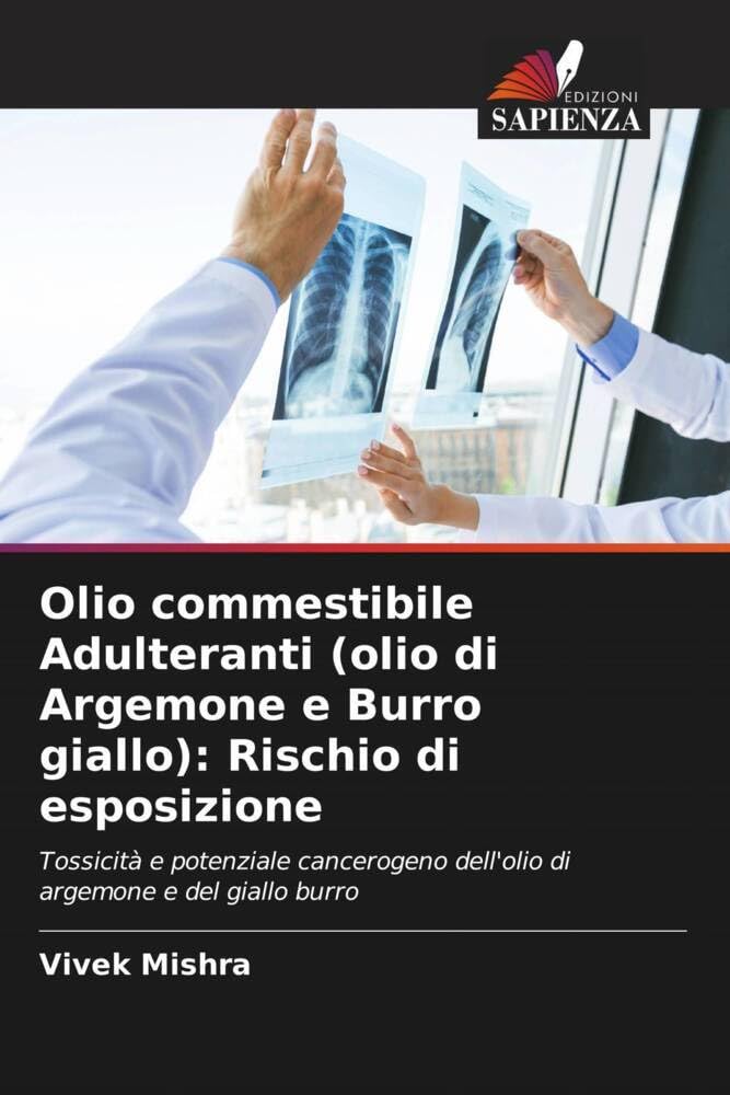 Olio commestibile Adulteranti (olio di Argemone e Burro giallo): Rischio di esposizione: Tossicità e potenziale cancerogeno dell'olio di argemone e del giallo burro Law