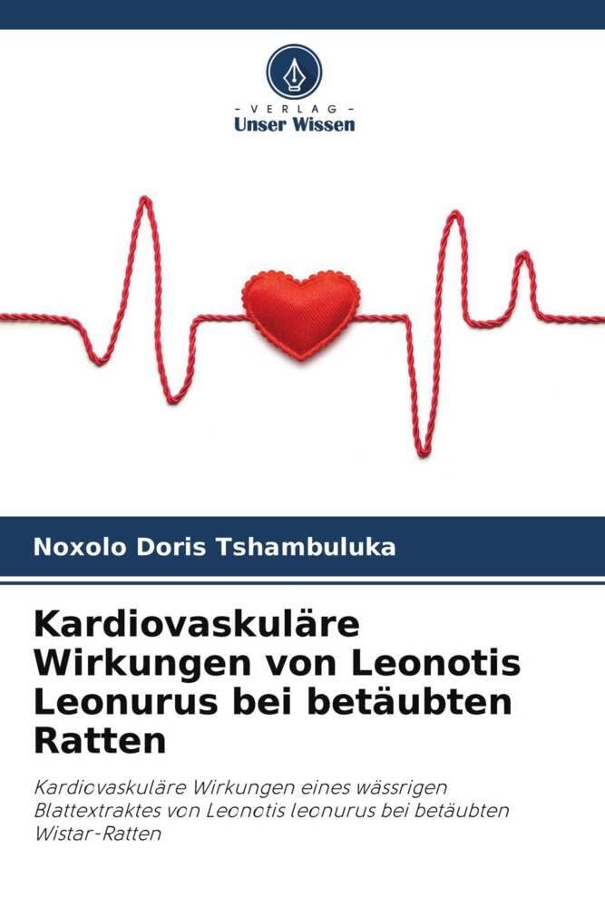 Kardiovaskuläre Wirkungen von Leonotis Leonurus bei betäubten Ratten: Kardiovaskuläre Wirkungen eines wässrigen Blattextraktes von Leonotis leonurus bei betäubten Wistar-Ratten Medicine