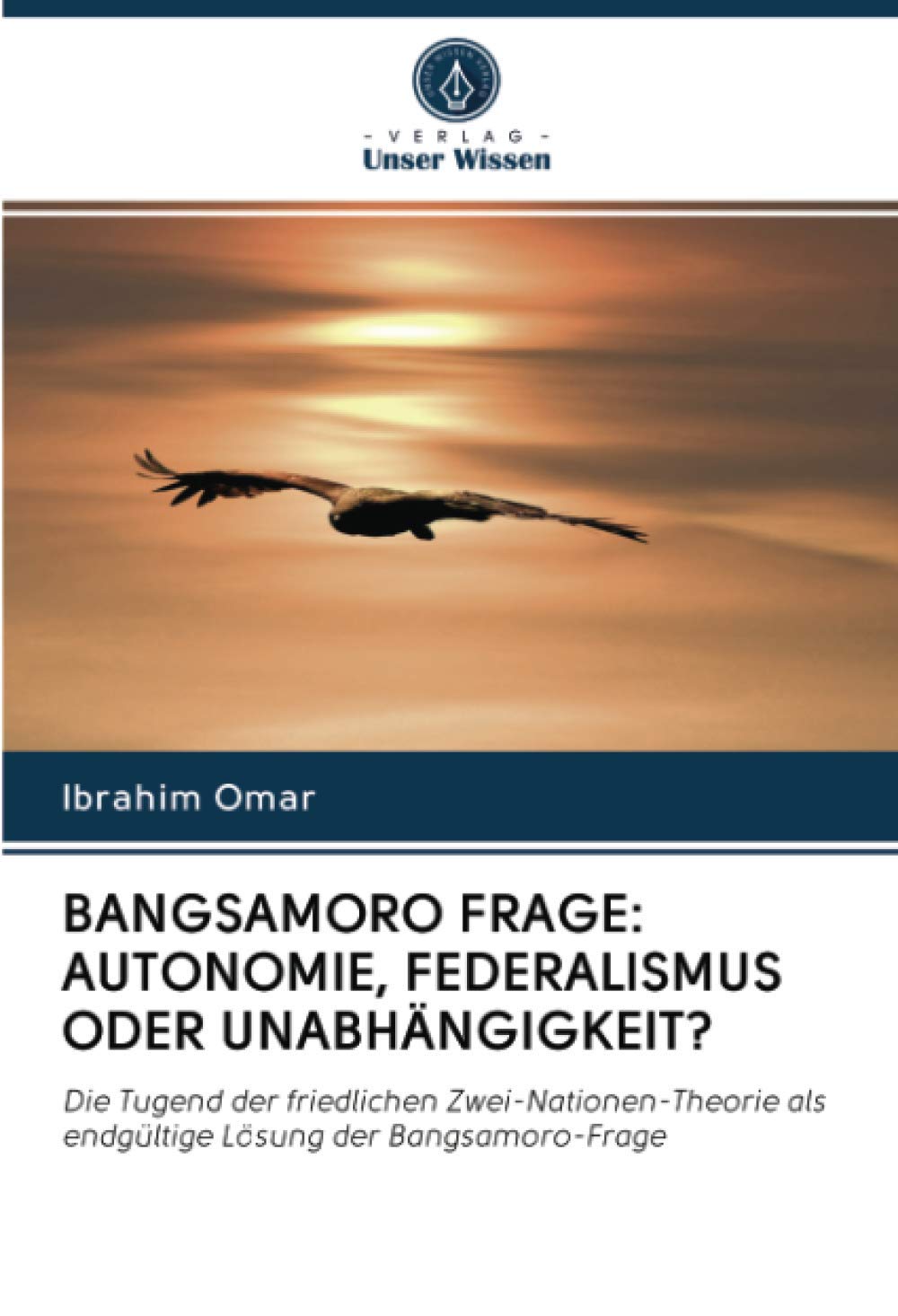BANGSAMORO FRAGE: AUTONOMIE, FEDERALISMUS ODER UNABHÄNGIGKEIT?: Die Tugend der friedlichen Zwei-Nationen-Theorie als endgültige Lösung der Bangsamoro-Frage Law