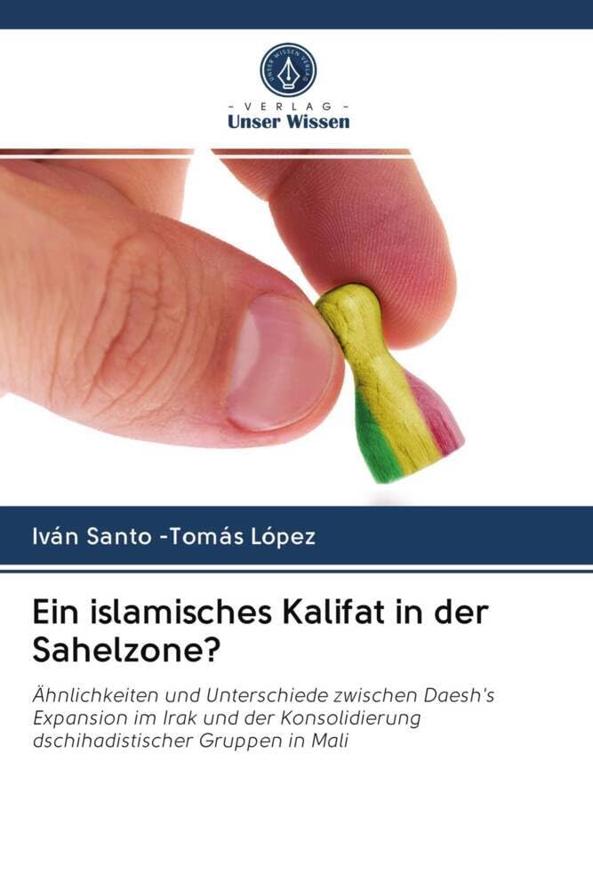 Ein islamisches Kalifat in der Sahelzone?: Ähnlichkeiten und Unterschiede zwischen Daesh's Expansion im Irak und der Konsolidierung dschihadistischer Gruppen in Mali Law