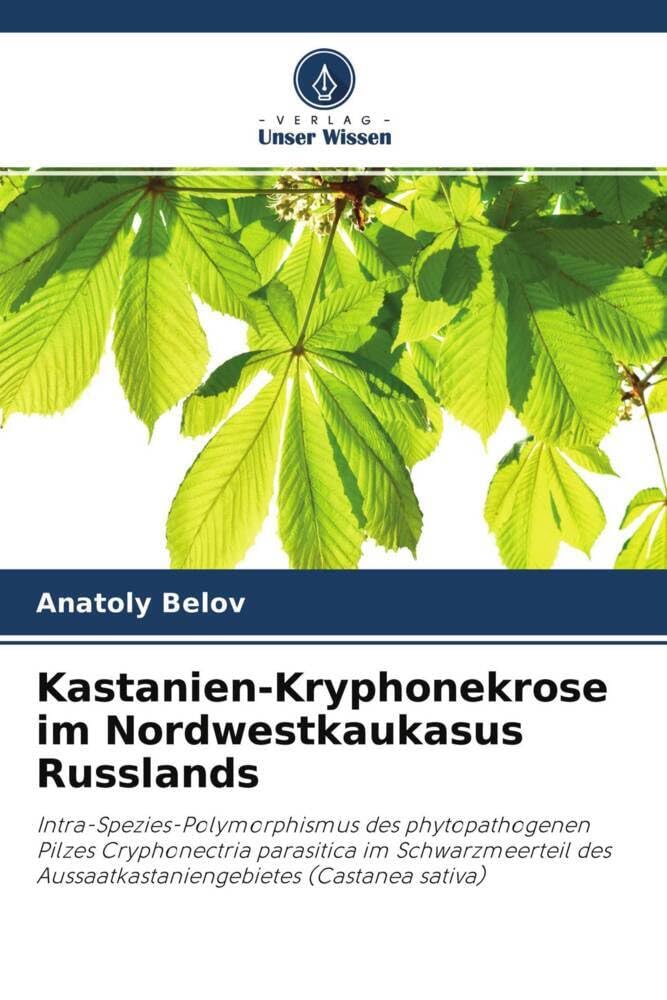 Kastanien-Kryphonekrose im Nordwestkaukasus Russlands: Intra-Spezies-Polymorphismus des phytopathogenen Pilzes Cryphonectria parasitica im ... Aussaatkastaniengebietes (Castanea sativa) Natural Sciences