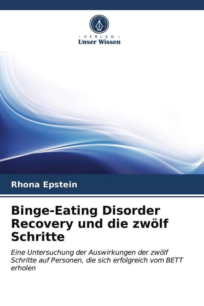 Binge-Eating Disorder Recovery und die zwölf Schritte: Eine Untersuchung der Auswirkungen der zwölf Schritte auf Personen, die sich erfolgreich vom BETT erholen Health, Nutrition & Fitness