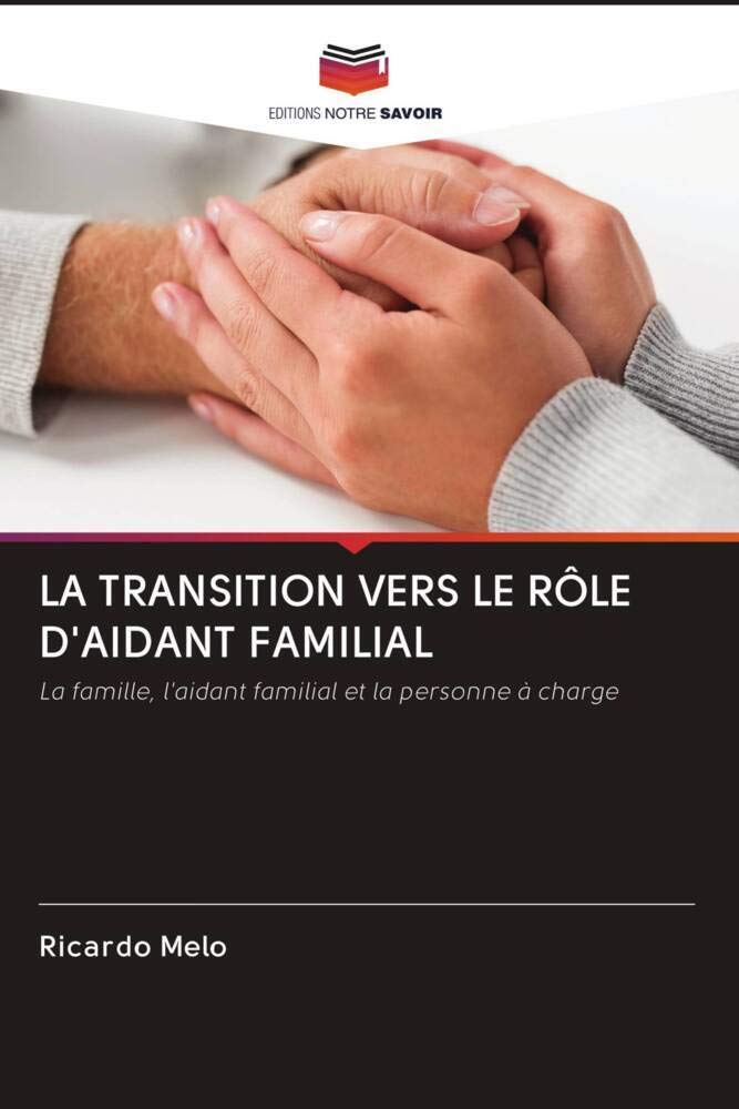 LA TRANSITION VERS LE RÔLE D'AIDANT FAMILIAL: La famille, l'aidant familial et la personne à charge book